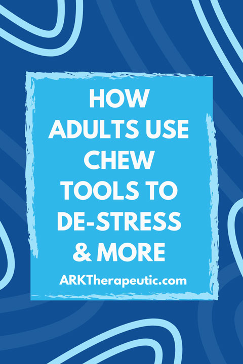 Chew Tools for Adults - Coping with Stress, Anxiety, and More - ARK ...