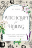 Witchcraft for Healing: Radical Self-Care for Your Mind, Body, and Spirit