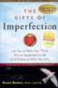 The Gifts of Imperfection: Let Go of Who You Think You're Supposed to Be and Embrace Who You Are