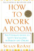 How to Work a Room: The Ultimate Guide to Savvy Socializing in Person and Online