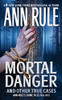 Mortal Danger (Ann Rule's Crime Files #13)