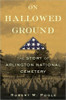 On Hallowed Ground: The Story of Arlington National Cemetery