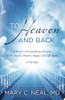 To Heaven and Back: A Doctor's Extraordinary Account of Her Death, Heaven, Angels, and Life Again: A True Story