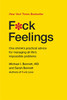 F*ck Feelings: One Shrink's Practical Advice for Managing All Life's Impossible Problems