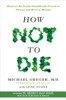 How Not to Die: Discover the Foods Scientifically Proven to Prevent and Reverse Disease