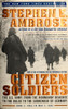 CITIZEN SOLDIERS : The U.S. Army from the Normandy Beaches to the Bulge to the Surrender of Germany -- June 7, 1944-May 7, 1945