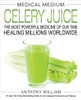 Medical Medium Celery Juice: The Most Powerful Medicine of Our Time Healing Millions Worldwide