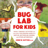 Bug Lab for Kids: Family-Friendly Activities for Exploring the Amazing World of Beetles, Butterflies, Spiders, and Other Arthropods