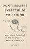 Don't Believe Everything You Think (Expanded Edition) Why Your Thinking Is The Beginning & End Of Suffering