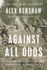 Against All Odds A True Story of Ultimate Courage and Survival in World War II