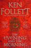 The Evening and the Morning The Prequel to the Pillars of the Earth, a Kingsbridge Novel