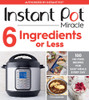 Instant Pot Miracle 6 Ingredients Or Less 100 No-Fuss Recipes for Easy Meals Every Day