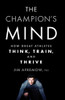 The Champion's Mind How Great Athletes Think, Train, and Thrive