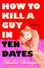 How to Kill a Guy in Ten Dates A Novel