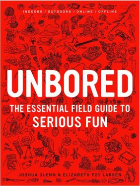 Unbored: The Essential Field Guide to Serious Fun