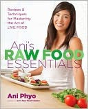 Ani's Raw Food Essentials: Recipes and Techniques for Mastering the Art of Live Food