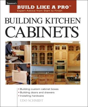 Building Kitchen Cabinets: Taunton's BLP: Expert Advice from Start to Finish (Taunton's Build Like a Pro)