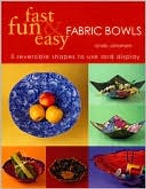Fast, Fun & Easy Fabric Bowls: 5 Reversible Shapes to Use & Display