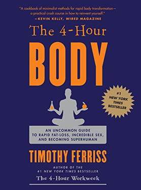 THE 4 HOUR BODY An Uncommon Guide to Rapid Fat Loss, Incredible Sex and Becoming Superhuman