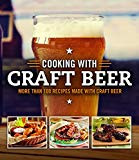 Cooking with Craft Beer: More Than 100 Recipes Made With Craft Beer