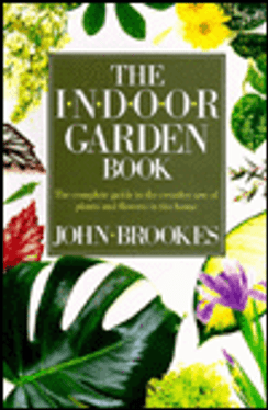 The Indoor Garden Book: The Complete Guide to the Creative Use of Plants and Flowers in the Home