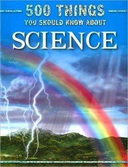 500 Things You Should Know About Science (2009 Edition)