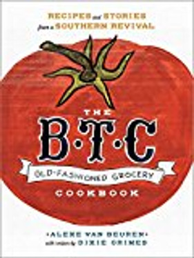 The B.T.C. Old-Fashioned Grocery Cookbook: Recipes and Stories from a Southern Revival