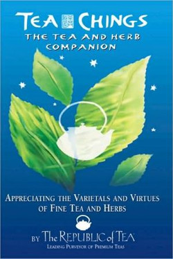 Tea Chings: The Tea and Herb Companion :Appreciating the Varietals and Virtues of Fine Tea and Herbs
