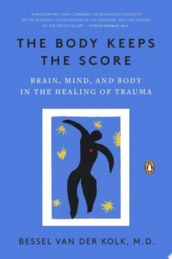 The Body Keeps the Score: Brain, Mind, and Body in the Healing of Trauma