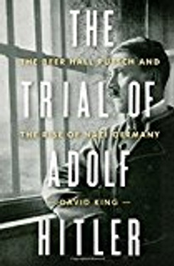 The Trial of Adolf Hitler: The Beer Hall Putsch and the Rise of Nazi Germany