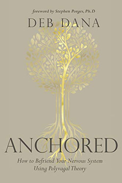 Anchored: How to Befriend Your Nervous System Using Polyvagal Theory