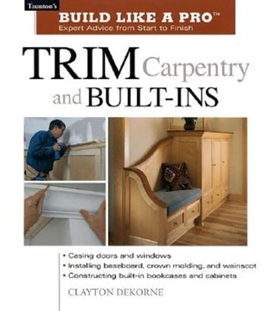 Trim Carpentry and Built-Ins: Taunton's BLP: Expert Advice from Start to Finish (Taunton's Build Like a Pro)