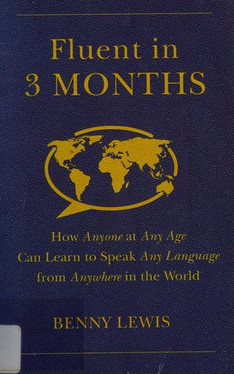 Fluent in 3 Months: How Anyone at Any Age Can Learn to Speak Any Language from Anywhere in the World
