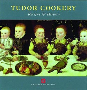 Tudor Cookery: Recipes and History (None)