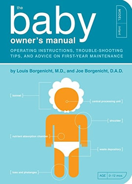 The Baby Owner's Manual: Operating Instructions, Trouble-Shooting Tips, and Advice on First-Year Maintenance (Owner's and Instruction Manual)