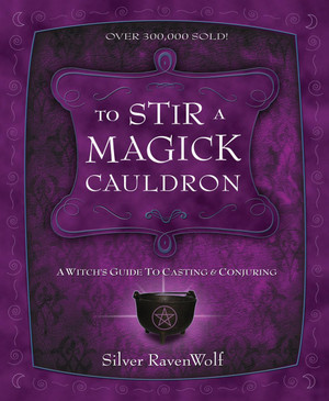 To Stir a Magick Cauldron: A Witch's Guide to Casting and Conjuring (RavenWolf To Series, 3)