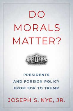 Do Morals Matter : Presidents and Foreign Policy from FDR to Trump