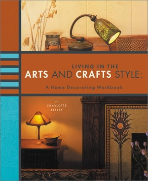 Living in the Arts and Crafts Style: A Home Decorating Workbook