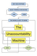 The Unaccountability Machine: Why Big Systems Make Terrible Decisions―and How the World Lost Its Mind