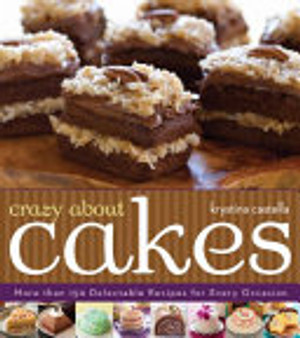 Crazy About Cakes: More Than 150 Delectable Recipes for Every Occasion