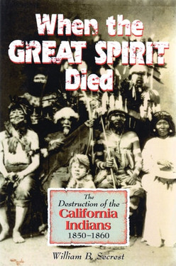 When the Great Spirit Died: The Destruction of the California Indians 1850-1860
