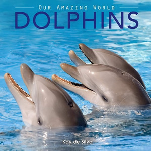 Dolphins: Amazing Pictures & Fun Facts on Animals in Nature (Our Amazing World Series)