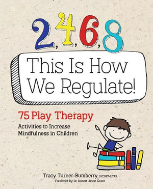 2, 4, 6, 8 This Is How We Regulate: 75 Play Therapy Activities to Increase Mindfulness in Children (U) - SKU 163225