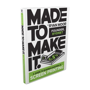 Made to Make It, A Guide to Screen Printing Success by Ryan Moor (U) - SKU 163983