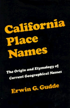 California Place Names The Origin and Etymology of Current Geographical Names ; Rev. and Enl. Ed. with Maps and Reference List of Obsolete Names