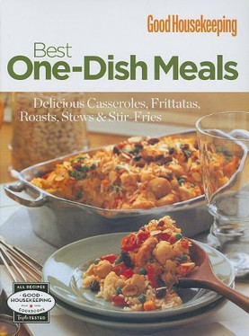 Good Housekeeping: Best One-Dish Meals Delicious Casseroles, Frittatas, Roasts, Stews & Stir-Fries