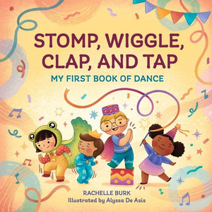 Stomp, Wiggle, Clap, and Tap My First Book of Dance