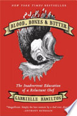 Blood, Bones, & Butter The Inadvertent Education of a Reluctant Chef