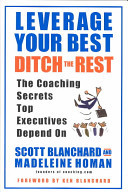 Leverage Your Best, Ditch the Rest The Coaching Secrets Top Executives Depend On
