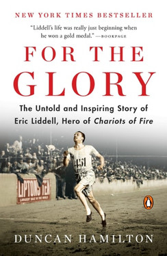 For the Glory The Untold and Inspiring Story of Eric Liddell, Hero of Chariots of Fire